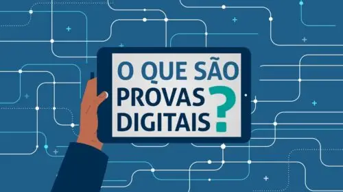 Você sabe o que são provas digitais? Entenda como os tribunais brasileiros vêem o uso desses materiais nos processos legais